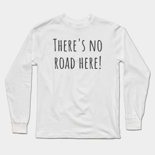 No Road Here Long Sleeve T-Shirt